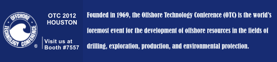 OTC 2012 HOUSTON   Visit us at Booth #7557 Founded in 1969, the Offshore Technology Conference (OTC) is the world¡¯s   foremost event for the development of offshore resources in the fields of  drilling, exploration, production, and environmental protection.